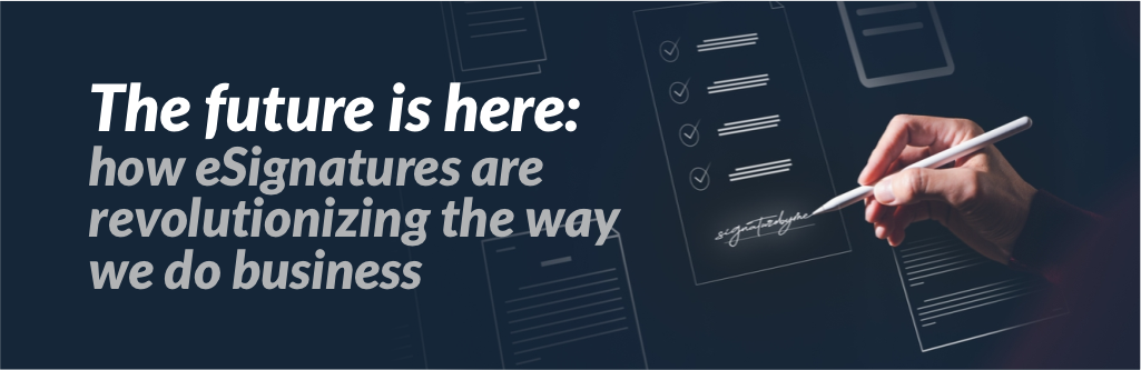 The Future is Here: How eSignatures Are Revolutionizing the Way We Do Business