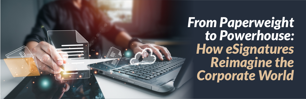 From Paperweight to Powerhouse: How eSignatures Reimagine the Corporate World