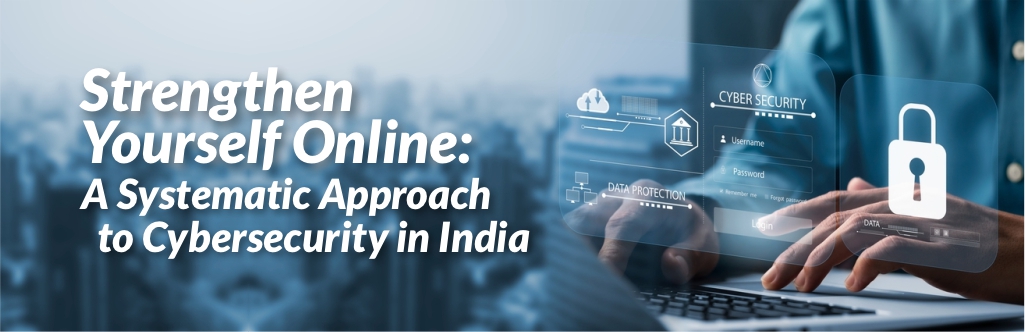 Strengthen Yourself Online: A Systematic Approach to Cybersecurity in India.